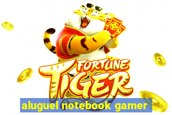 aluguel notebook gamer